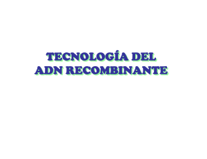 tecnología del adn recombinante tecnología del adn