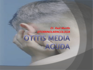 OTITIS MEDIA AGUDA Dr. Raúl Murillo OTORRINOLARINGOLOGIA