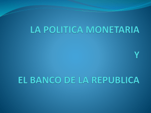 LA POLITICA MONETARIA Y EL BANCO DE LA REPUBLICA